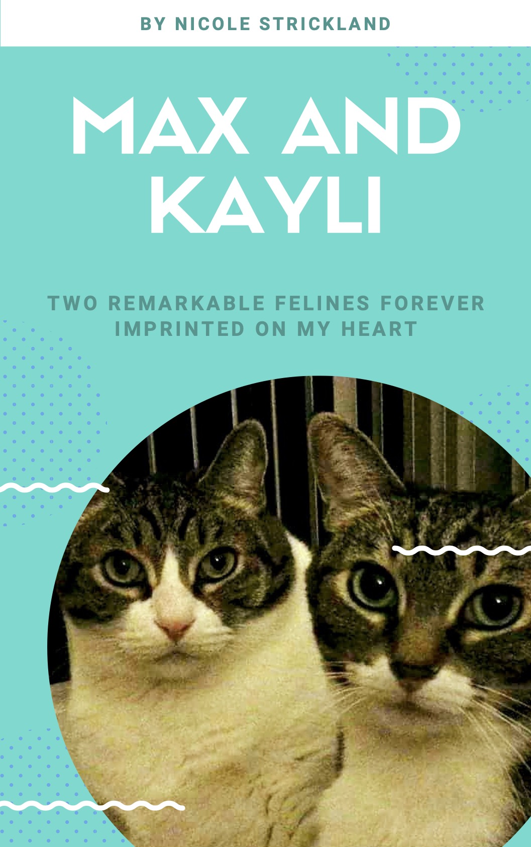 Max and Kayli: Two Remarkable Felines Forever Imprinted On My Heart